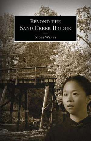 Beyond the Sand Creek Bridge de Scott Wyatt