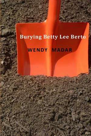 Burying Betty Lee Berto de Wendy Madar