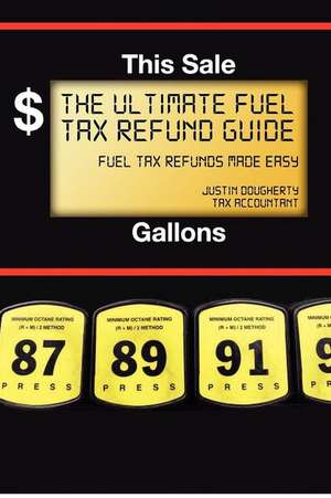 The Ultimate Fuel Tax Refund Guide: 2012 de Justin Dougherty