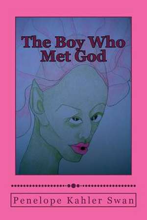 The Boy Who Met God de Penelope Kahler Swan