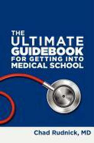 The Ultimate Guidebook for Getting Into Medical School de Chad Rudnick MD