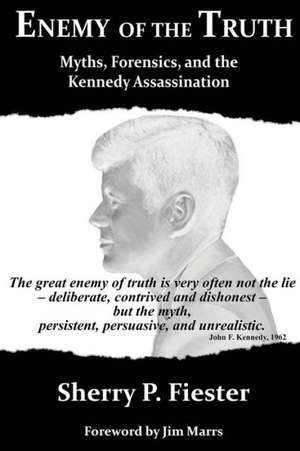 Enemy of the Truth, Myths, Forensics, and the Kennedy Assassination de Sherry Fiester