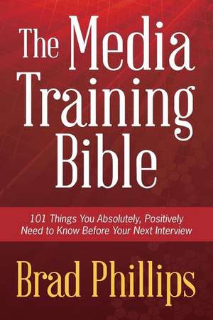 The Media Training Bible de Brad Phillips