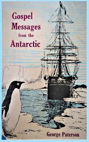 Gospel Messages From The Antarctic de George Paterson