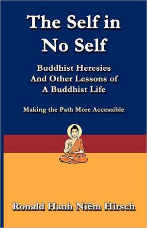 The Self in No Self: Buddhist Heresies and Other Lessons of Buddhist Life de Ronald Hirsch