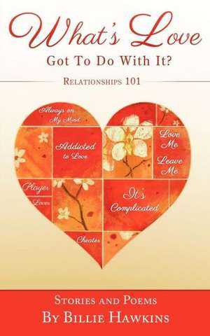 What's Love Got to Do with It? Relationships 101 de Billie Hawkins