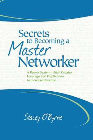 Secrets to Becoming a Master Networker de Stacey O'Byrne