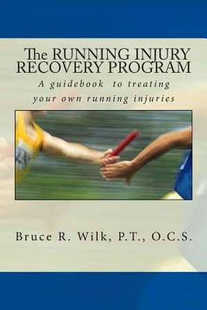 The Running Injury Recovery Program de Bruce R. Wilk P. T.