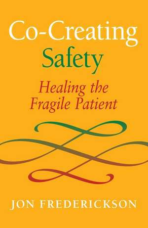 Co-Creating Safety: Healing the Fragile Patient de Jon Frederickson