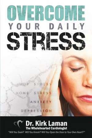 Overcome Your Daily Stress de Kirk B. Laman