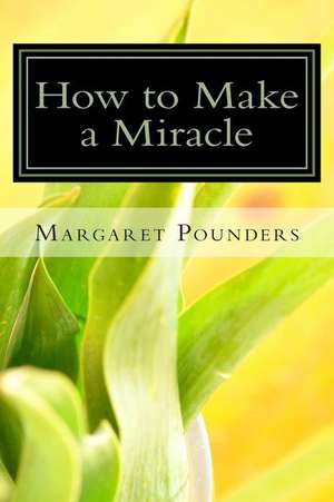 How to Make a Miracle de Margaret Pounders