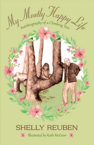 My Mostly Happy Life: Autobiography of a Climbing Tree de Shelly Reuben