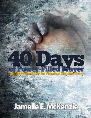 40 Days of Power-Filled Prayer de Jamelle E. McKenzie