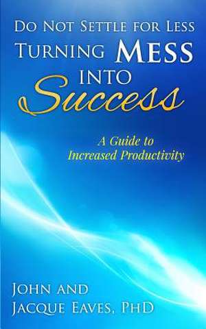 Do Not Settle for Less Turning Mess Into Success de John E. Eaves