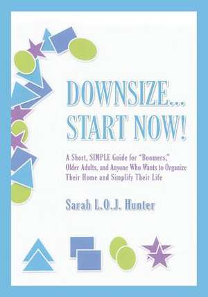 Downsize...Start Now! de Sarah L. O. J. Hunter