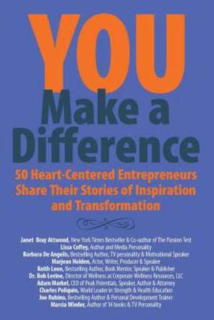 You Make a Difference: 50 Heart-Centered Entrepreneurs Share Their Stories of Inspiration and Transformation de Keith Leon