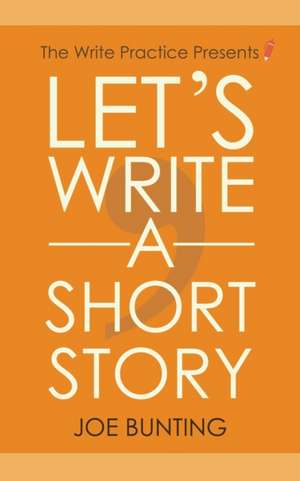 Let's Write a Short Story: How to Write and Submit a Short Story de Joe Bunting