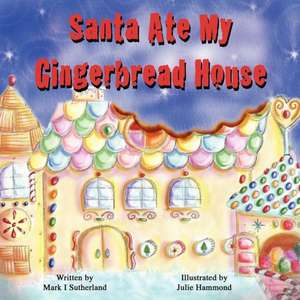 Santa Ate My Gingerbread House de Mark I. Sutherland