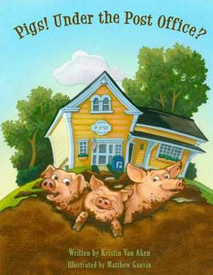 Pigs! Under the Post Office? de Kristin Van Aken