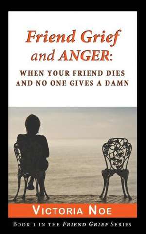 Friend Grief and Anger de Victoria Noe