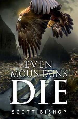 Even Mountains Die de Bishop Scott