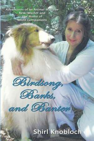 Birdsong, Barks, and Banter de Shirl Knobloch