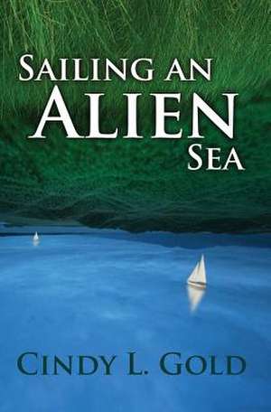 Sailing an Alien Sea de Cindy L. Gold