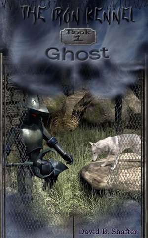 Ghost: The Iron Kennel de David B. Shaffer