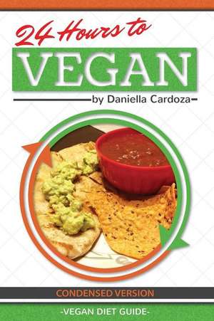 24 Hours to Vegan: Condensed Version de Daniella Cardoza