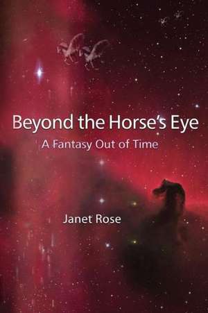 Beyond the Horse's Eye -- A Fantasy Out of Time de Janet Rose