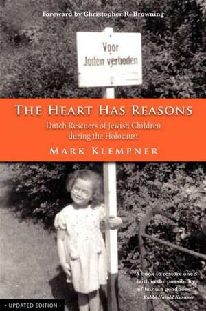 The Heart Has Reasons: Dutch Rescuers of Jewish Children During the Holocaust de Mark Klempner