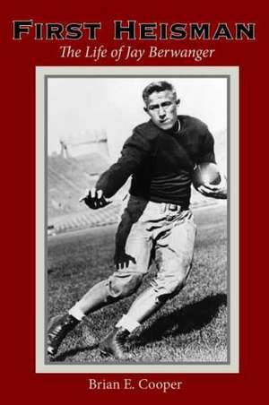 First Heisman: The Life of Jay Berwanger de Brian E. Cooper