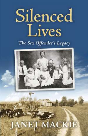 Silenced Lives: The Sex Offender's Legacy de Janet MacKie