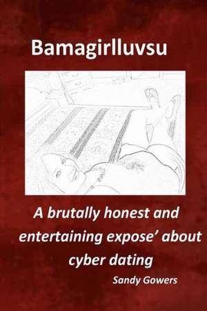 Bamagirlluvsu: A Brutally Honest and Entertaining Expose about Cyber Dating de Sandy Gowers