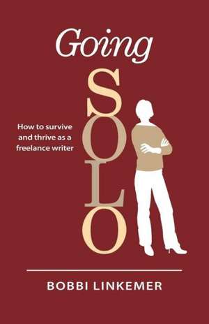 Going Solo: How to Survive & Thrive as a Freelance Writer de Bobbi Linkemer