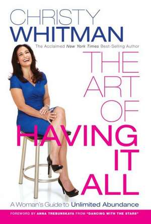 The Art of Having It All: A Woman's Guide to Unlimited Abundance de Christy Whitman