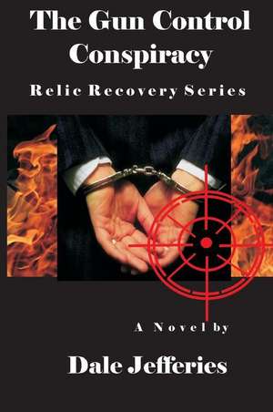 The Gun Control Conspiracy: Relic Recovery Series de Dale Jefferies