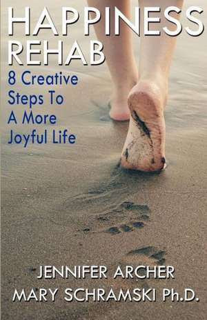 Happiness Rehab: 8 Creative Steps to a More Joyful Life de Ph. D. Mary Schramski