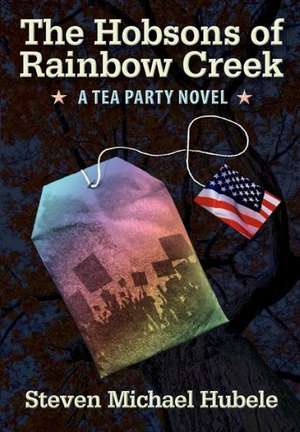 The Hobsons of Rainbow Creek: A Tea Party Novel de Steven Michael Hubele