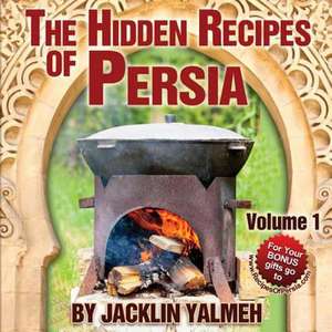 The Hidden Recipes of Persia de Jacklin Yalmeh