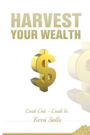 Harvest Your Wealth de Kerri Salls