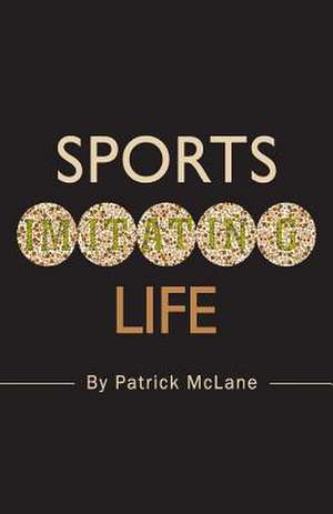 Sports Imitating Life de Patrick McLane