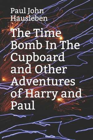 The Time Bomb in the Cupboard and Other Adventures of Harry and Paul