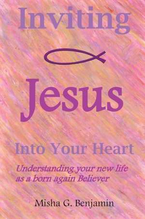 Inviting Jesus Into Your Heart de Misha G. Benjamin