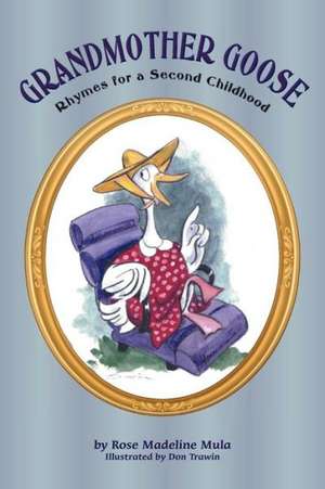 Grandmother Goose: Rhymes for a Second Childhood de Rose Madeline Mula