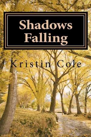 Shadows Falling: Essential Hidden Traits That Singers and Songwriters Need for Success in Their Music de Kristin M. Cole