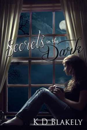 Secrets in the Dark de K. D. Blakely