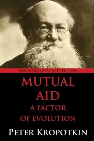 Mutual Aid: A Factor of Evolution: University Edition de Peter Kropotkin