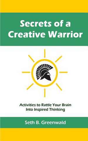 Secrets of a Creative Warrior de Seth B. Greenwald