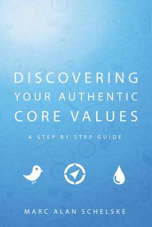 Discovering Your Authentic Core Values de Schelske, Marc Alan